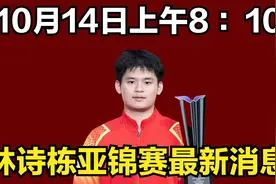 10月14日上午8 ：10，林诗栋亚锦赛最新消息