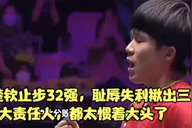王楚钦止步32强，耻辱失利揪出三大责任人，都太惯着大头了视频封面
