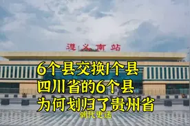 6个县交换1个县，四川省的6个县，为何划归了贵州省？视频封面