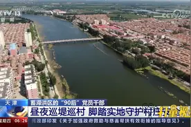 天津蓄滞洪区的“90后”党员干部：昼夜巡堤巡村，守护村庄安全视频封面