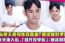阮经天丧母后首露面：还没做好准备！替代役学长身分谈许光汉入伍