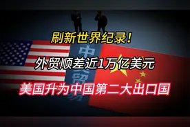 刷新世界纪录！外贸顺差近1万亿美元，美国升为中国第二大出口国视频封面