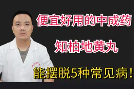 便宜好用的中成药，知柏地黄丸，能摆平5种常见病！视频封面