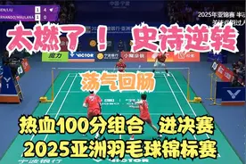太燃了 热血100分组合 史诗逆转 进决赛 2025亚洲羽毛球锦标赛