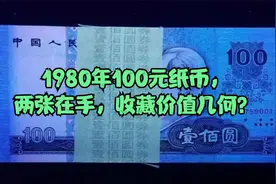 1980年100元纸币，两张在手，收藏价值几何？视频封面