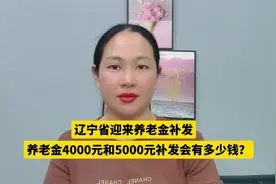 辽宁省迎来养老金补发，养老金4000元和5000元，补发会有多少钱？视频封面