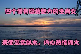 四个带有隐藏魅力的生肖女，表面温柔似水，内心热情如火视频封面