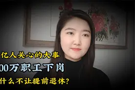 14 亿人关心的大事，4000万职工下岗，为什么不让提前退休？视频封面