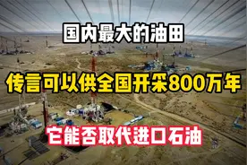 国内最大的油田,传言可以供全国开采800万年,它能否取代进口石油视频封面