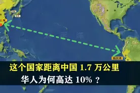这个国家距离中国1.7万公里，华人为何高达10%？结合地图了解下
