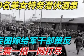 40名美女特务潜伏酒泉，妄图嫁给军干部策反，王震一招一网打尽！视频封面