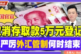 中国官宣：取消个人存取款5万元登记！最严厉外汇管制何时结束？视频封面