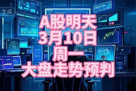 A股：明天，3月10日，周一，大盘走势预判！视频封面