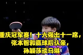 重庆冠军赛！十六强出十一席，张本智和赢球后认亲，孙颖莎谈马琳视频封面