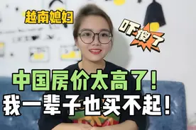 越南媳妇得知中国房价直言一辈子也买不起，中国人太难了！视频封面