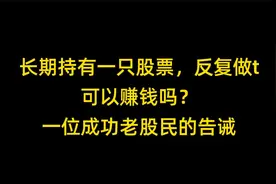 长期持有一只股票，反复做t，可以赚钱吗？一位成功老股民的告诫视频封面