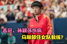丢冠，孙颖莎伤病，马琳卸任女队教练？尘埃落定，名记透露内幕视频封面