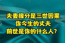夫妻缘分是三世因果，你今生的丈夫，前世是你的什么人？看哭了