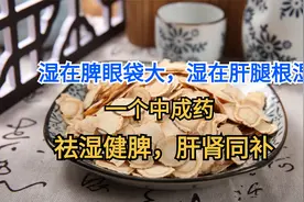 湿在脾眼袋大，湿在肝腿根湿，一个中成药，祛湿健脾，肝肾同补视频封面