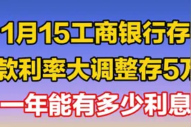 1月15日，工商银行存款利率大调整！存5万一年能有多少利息视频封面