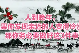 人到晚年，如果你发现亲近的人变得冷漠，那你务必要做好这3件事视频封面
