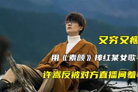 “又穷又瘦”许嵩：用《素颜》捧红某女歌手，却被对方直播间羞辱视频封面
