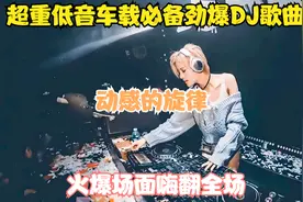 超重低音车载必备劲爆dj歌曲，动感的旋律,火爆场面嗨翻全场！视频封面