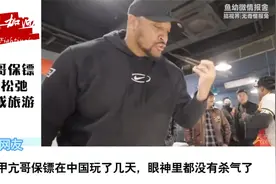 甲亢哥保镖彻底松弛工作成旅游，网友：保镖来中国后眼神没杀气了视频封面