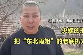 央媒报道！“东北雨姐”知假售假，租房演农村生活，套路防不胜防