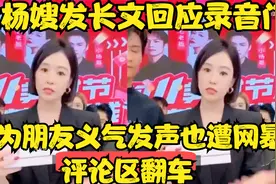 大杨嫂发长文回应录音门，称为朋友义气发声也遭网暴，评论区翻车视频封面