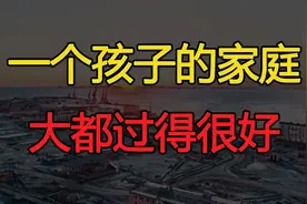 人到中年才发现，只生一个孩子的家庭，大都过得很好视频封面