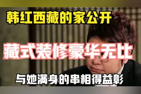 韩红西藏的家公开，藏式装修豪华无比，与她满身的串相得益彰视频封面