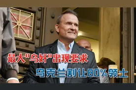 最大"乌奸"出现，乌反对派领导要求：乌克兰割让80%领土给俄罗斯视频封面