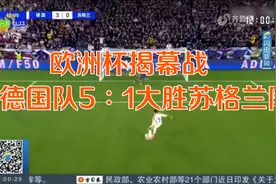 欧洲杯揭幕战：东道主德国队5∶1大胜苏格兰队，收获“开门红”视频封面