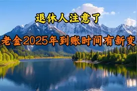 退休人注意了，养老金2025年到账时间有新变化，速看干货周知视频封面
