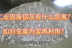 工业固废铝灰铝渣大修渣有什么危害？如何变废为宝再利用？视频封面