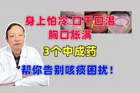 身上怕冷，口干口渴，胸口胀满，3个中成药，帮你告别咳痰困扰！视频封面