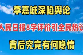 李嘉诚深陷舆论漩涡，人民日报8字评价，全民热议浪潮来袭。视频封面