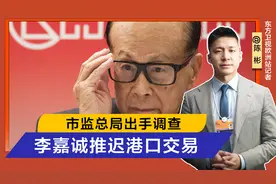 国企暂停合作，市监总局出手调查，李嘉诚终于服软，港口交易推迟视频封面