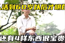 人活到60岁以后才明白，需要的东西不只是钱，还有4样东西很宝贵视频封面