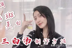 内调祛斑美白方，【三白汤】养颜饮，喝出健康好气色，素颜无压力视频封面