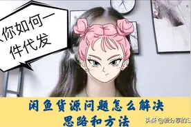 闲鱼货源怎么找？新手攻略教你如何一件代发！