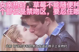 男女亲热时，草莓不能随便种，这个部位是禁吻区，要忍住哦视频封面