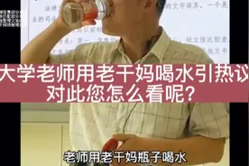 9月10日，一大学老师用老干妈瓶子喝水引热议，您怎么看这事？视频封面