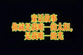 童话故事《你就是我唯一的太阳，是我唯一的光》视频封面
