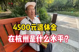 养老金每月4500元，在杭州是什么水平？听听杭州大爷怎么说