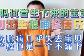 妈妈试管生下来的宝宝，产检也是一个不漏，孩子出生却被确诊唐氏视频封面