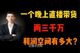 一个晚上直播带货营业额两三千万，利润空间有多大？万万想不到视频封面