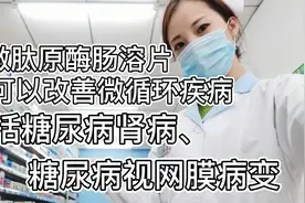 胰激肽原酶肠溶片可以改善微循环疾病，包括糖尿病肾病！视频封面