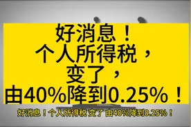 好消息！个人所得税，变了，由40%降到0.25%！视频封面